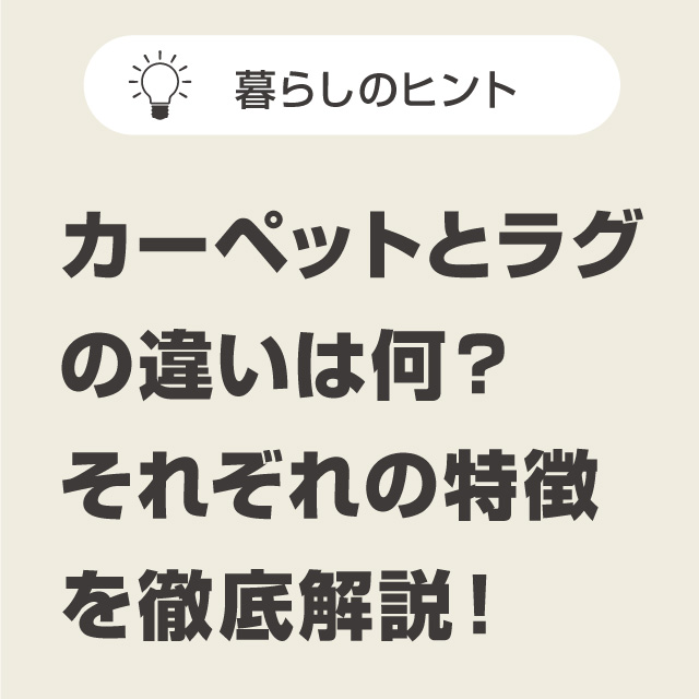 カーペットとラグの違いは何？それぞれの特徴を徹底解説！